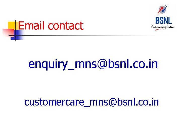 Email contact enquiry_mns@bsnl. co. in customercare_mns@bsnl. co. in 