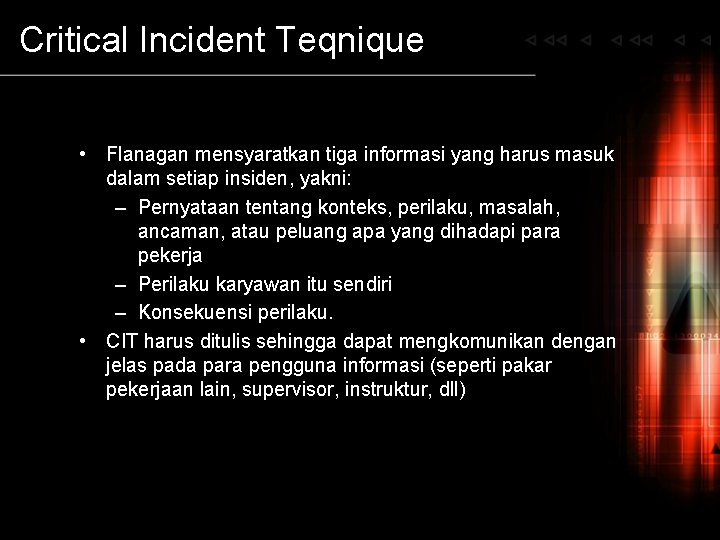 Critical Incident Teqnique • Flanagan mensyaratkan tiga informasi yang harus masuk dalam setiap insiden,