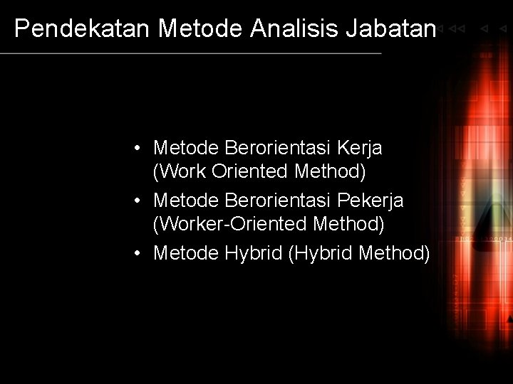 Pendekatan Metode Analisis Jabatan • Metode Berorientasi Kerja (Work Oriented Method) • Metode Berorientasi