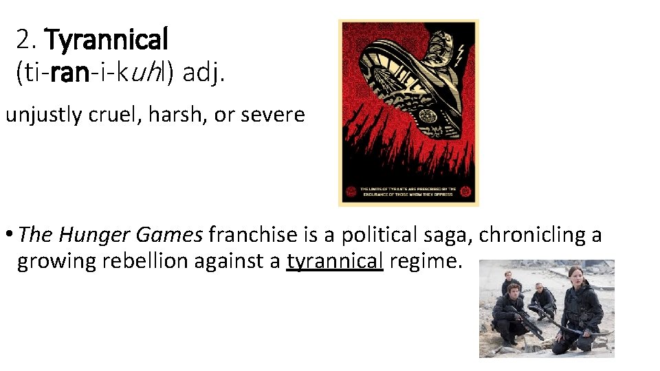 2. Tyrannical (ti-ran-i-kuhl) adj. unjustly cruel, harsh, or severe • The Hunger Games franchise