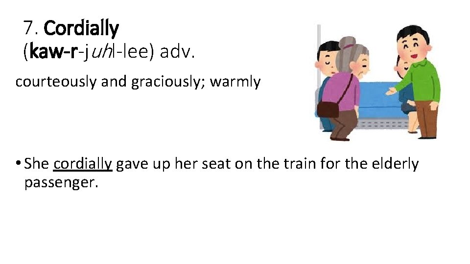 7. Cordially (kaw-r-juhl-lee) adv. courteously and graciously; warmly • She cordially gave up her