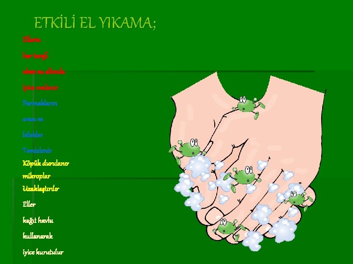 ETKİLİ EL YIKAMA; Ellerin her tarafı akan su altında iyice ovalanır Parmakların arası ve