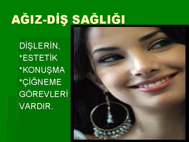 AĞIZ-DİŞ SAĞLIĞI DİŞLERİN, *ESTETİK *KONUŞMA *ÇİĞNEME GÖREVLERİ VARDIR. 