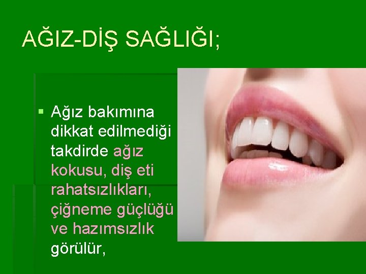 AĞIZ-DİŞ SAĞLIĞI; § Ağız bakımına dikkat edilmediği takdirde ağız kokusu, diş eti rahatsızlıkları, çiğneme