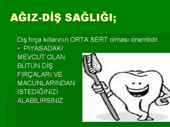 AĞIZ-DİŞ SAĞLIĞI; Diş fırça kıllarının ORTA SERT olması önemlidir. • PİYASADAKİ MEVCUT OLAN BÜTÜN