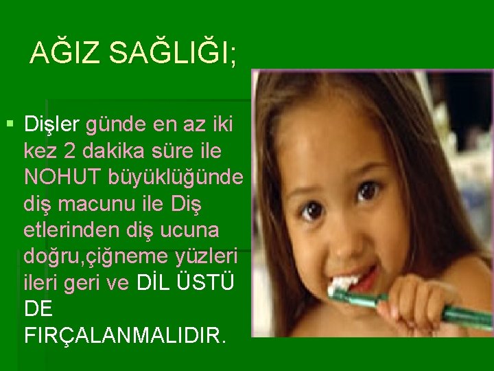 AĞIZ SAĞLIĞI; § Dişler günde en az iki kez 2 dakika süre ile NOHUT