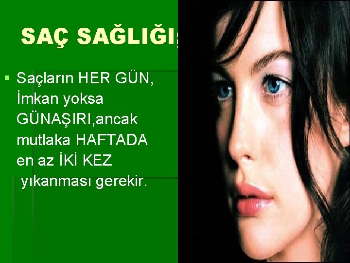 SAÇ SAĞLIĞI; § Saçların HER GÜN, İmkan yoksa GÜNAŞIRI, ancak mutlaka HAFTADA en az