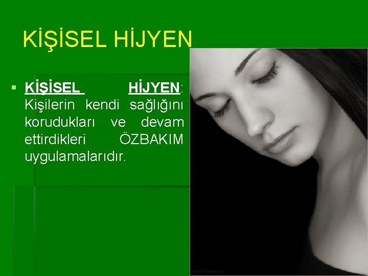 KİŞİSEL HİJYEN § KİŞİSEL HİJYEN: Kişilerin kendi sağlığını korudukları ve devam ettirdikleri ÖZBAKIM uygulamalarıdır.