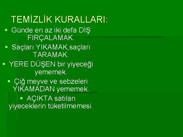 TEMİZLİK KURALLARI: § Günde en az iki defa DİŞ FIRÇALAMAK. § Saçları YIKAMAK, saçları