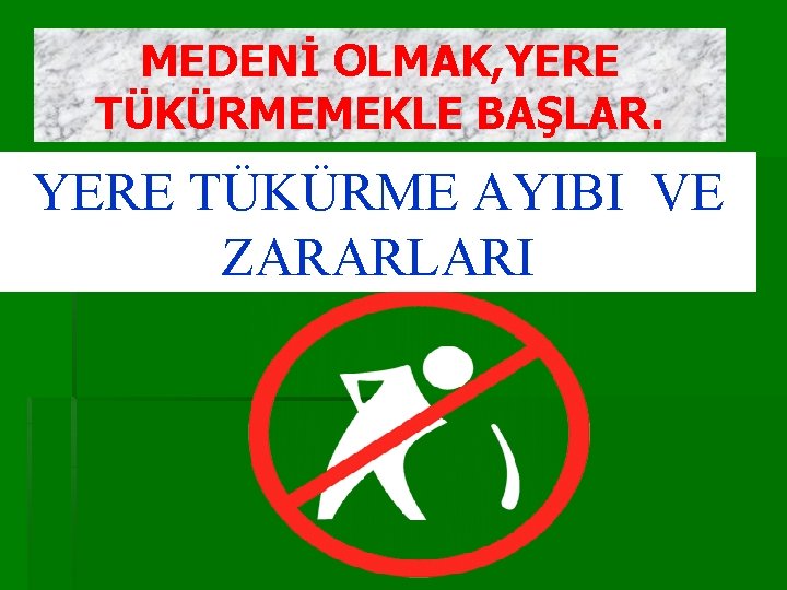 MEDENİ OLMAK, YERE TÜKÜRMEMEKLE BAŞLAR. YERE TÜKÜRME AYIBI VE ZARARLARI 