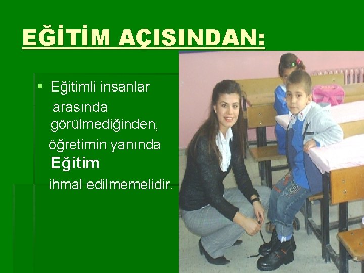 EĞİTİM AÇISINDAN: § Eğitimli insanlar arasında görülmediğinden, öğretimin yanında Eğitim ihmal edilmemelidir. 