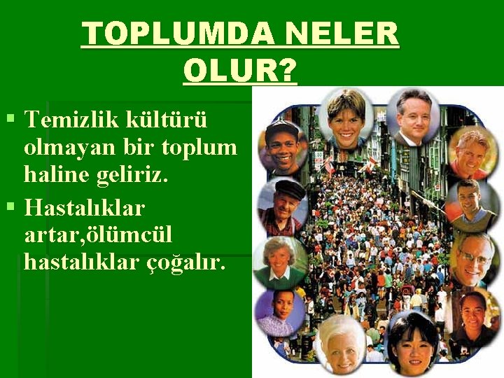 TOPLUMDA NELER OLUR? § Temizlik kültürü olmayan bir toplum haline geliriz. § Hastalıklar artar,