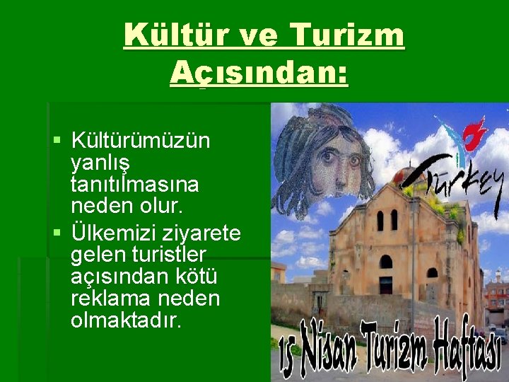 Kültür ve Turizm Açısından: § Kültürümüzün yanlış tanıtılmasına neden olur. § Ülkemizi ziyarete gelen