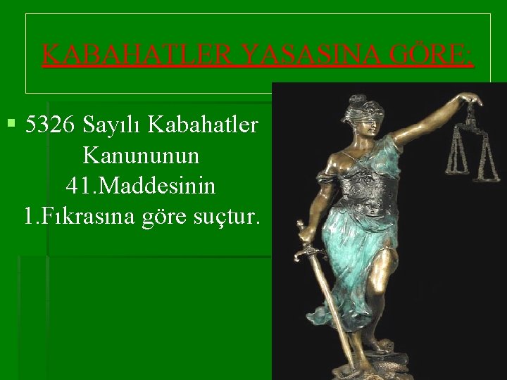 KABAHATLER YASASINA GÖRE; § 5326 Sayılı Kabahatler Kanununun 41. Maddesinin 1. Fıkrasına göre suçtur.