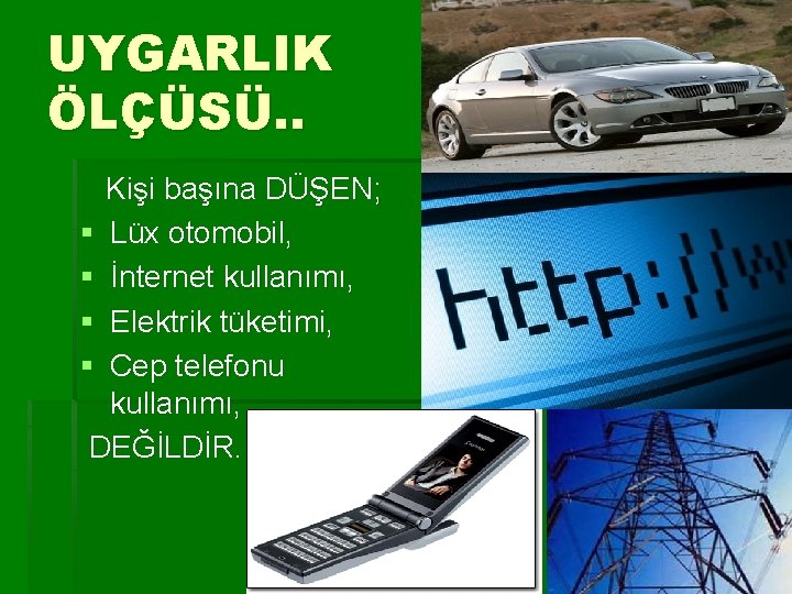 UYGARLIK ÖLÇÜSÜ. . Kişi başına DÜŞEN; § Lüx otomobil, § İnternet kullanımı, § Elektrik