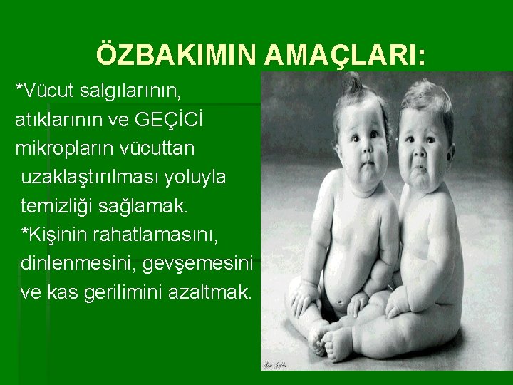 ÖZBAKIMIN AMAÇLARI: *Vücut salgılarının, atıklarının ve GEÇİCİ mikropların vücuttan uzaklaştırılması yoluyla temizliği sağlamak. *Kişinin