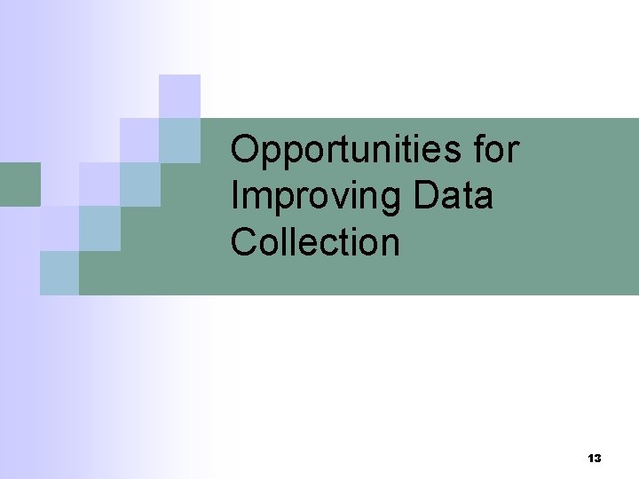 Opportunities for Improving Data Collection 13 