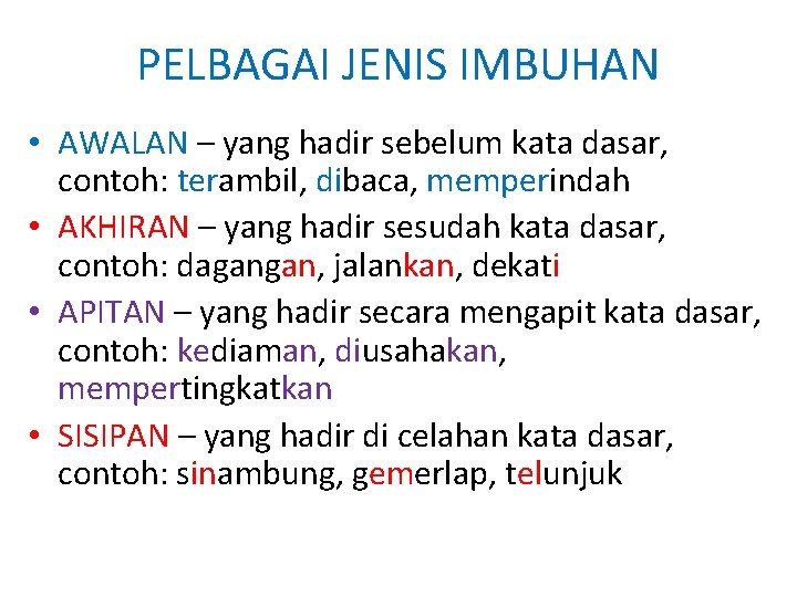 PELBAGAI JENIS IMBUHAN • AWALAN – yang hadir sebelum kata dasar, contoh: terambil, dibaca,