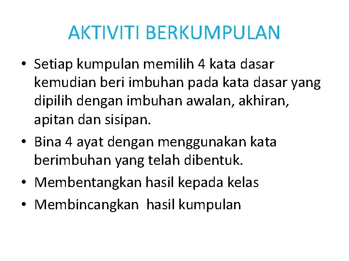 AKTIVITI BERKUMPULAN • Setiap kumpulan memilih 4 kata dasar kemudian beri imbuhan pada kata