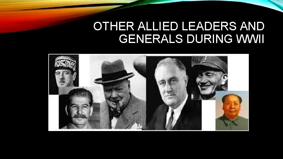 OTHER ALLIED LEADERS AND GENERALS DURING WWII 