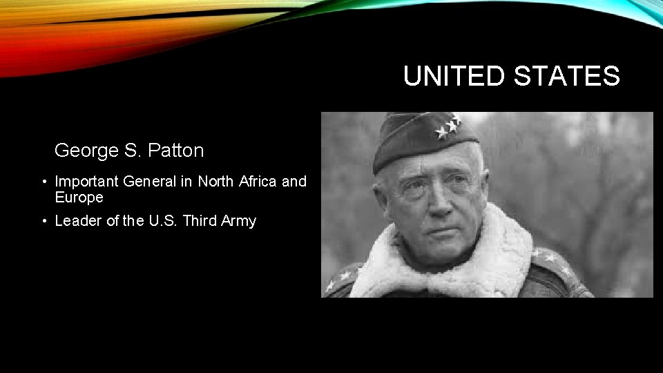 UNITED STATES George S. Patton • Important General in North Africa and Europe •