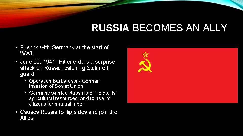 RUSSIA BECOMES AN ALLY • Friends with Germany at the start of WWII •