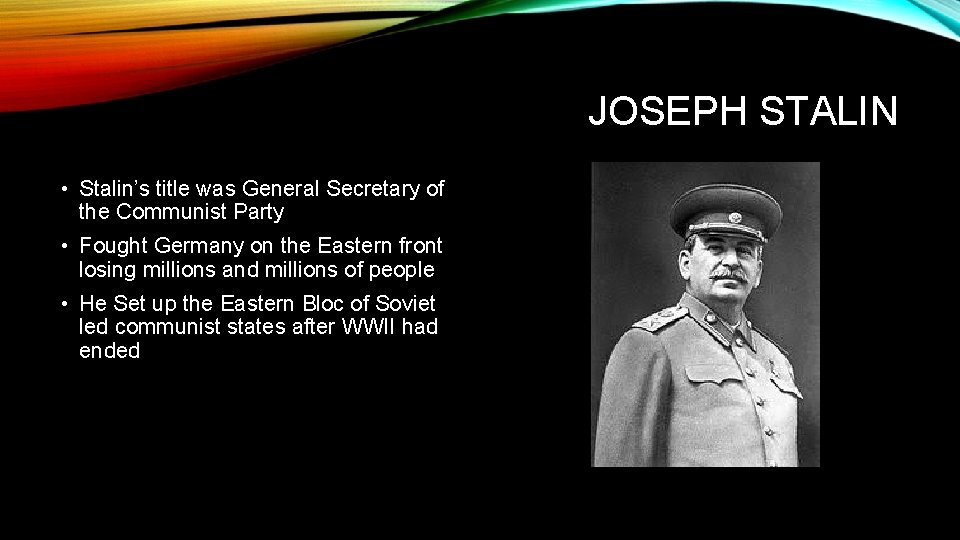 JOSEPH STALIN • Stalin’s title was General Secretary of the Communist Party • Fought