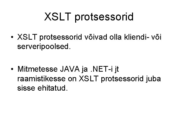 XSLT protsessorid • XSLT protsessorid võivad olla kliendi- või serveripoolsed. • Mitmetesse JAVA ja.