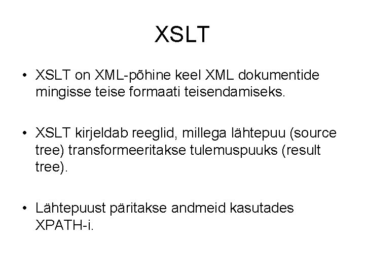 XSLT • XSLT on XML-põhine keel XML dokumentide mingisse teise formaati teisendamiseks. • XSLT
