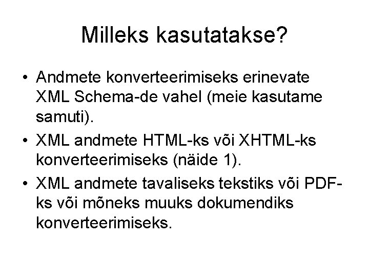 Milleks kasutatakse? • Andmete konverteerimiseks erinevate XML Schema-de vahel (meie kasutame samuti). • XML