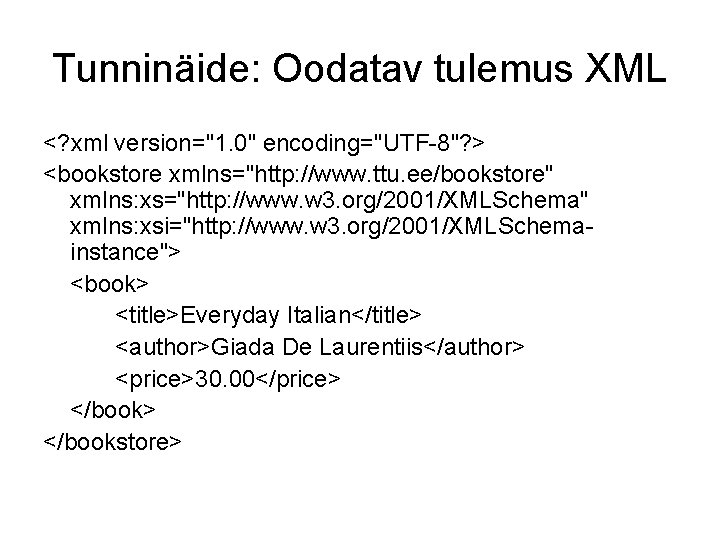 Tunninäide: Oodatav tulemus XML <? xml version="1. 0" encoding="UTF-8"? > <bookstore xmlns="http: //www. ttu.