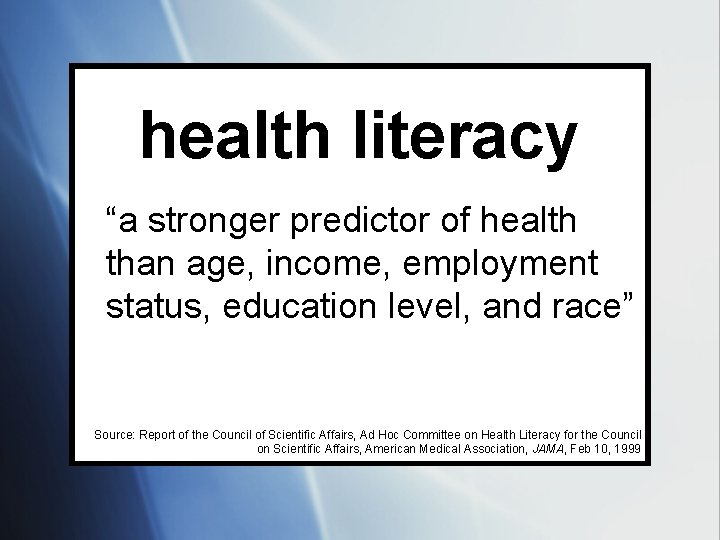 health literacy “a stronger predictor of health than age, income, employment status, education level,