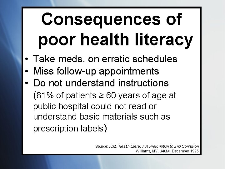 Consequences of poor health literacy • Take meds. on erratic schedules • Miss follow-up