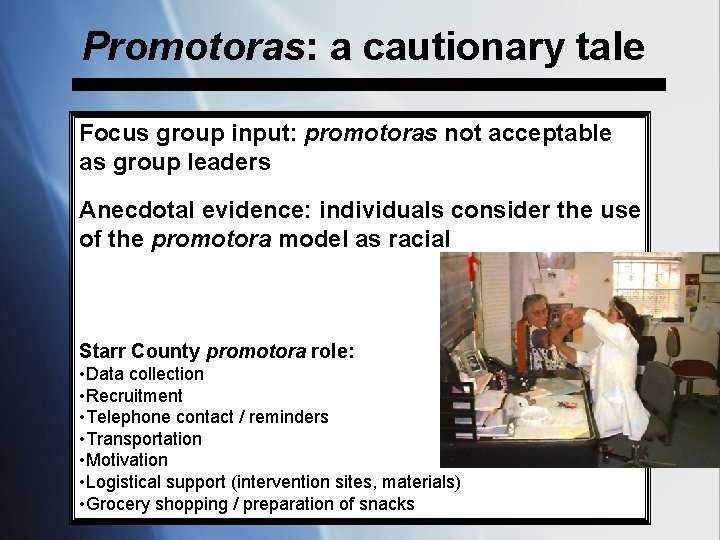Promotoras: a cautionary tale Focus group input: promotoras not acceptable as group leaders Anecdotal