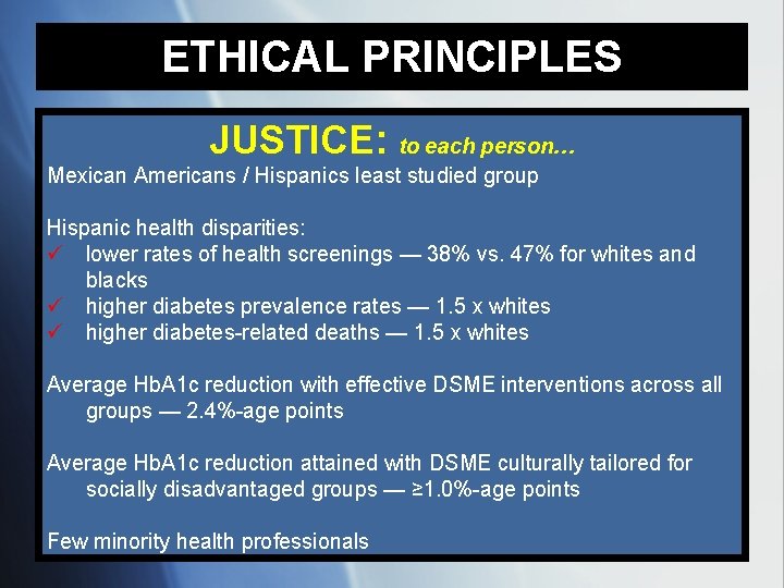 ETHICAL PRINCIPLES JUSTICE: to each person… Mexican Americans / Hispanics least studied group Hispanic