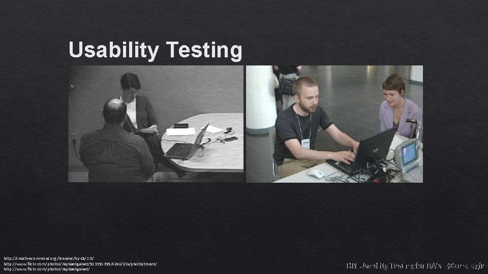 Usability Testing http: //creativecommons. org/licenses/by-sa/2. 0/ http: //www. flickr. com/photos/raphaelquinet/513351385/sizes/l/in/photostream/ http: //www. flickr. com/photos/raphaelquinet/