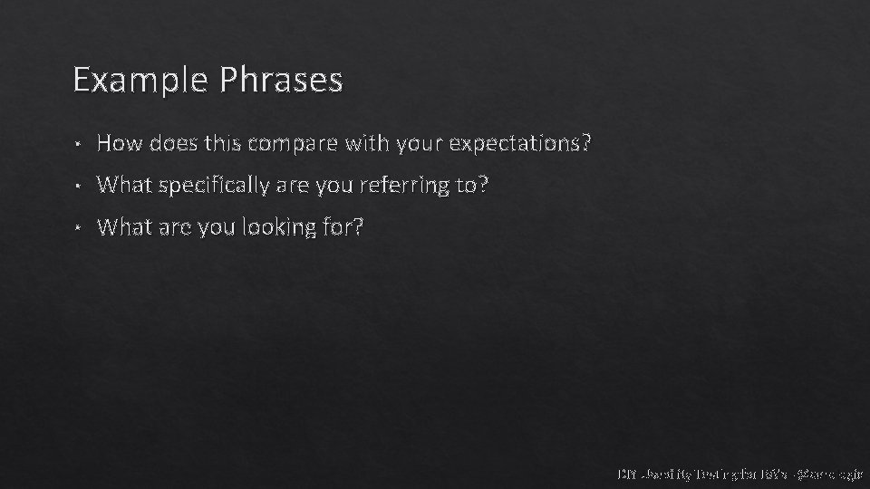 Example Phrases • How does this compare with your expectations? • What specifically are