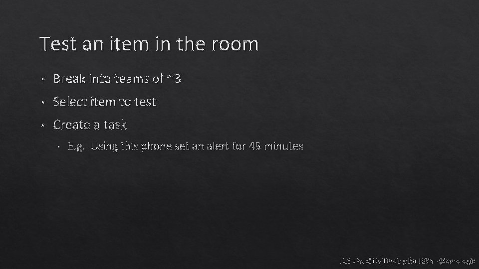 Test an item in the room • Break into teams of ~3 • Select
