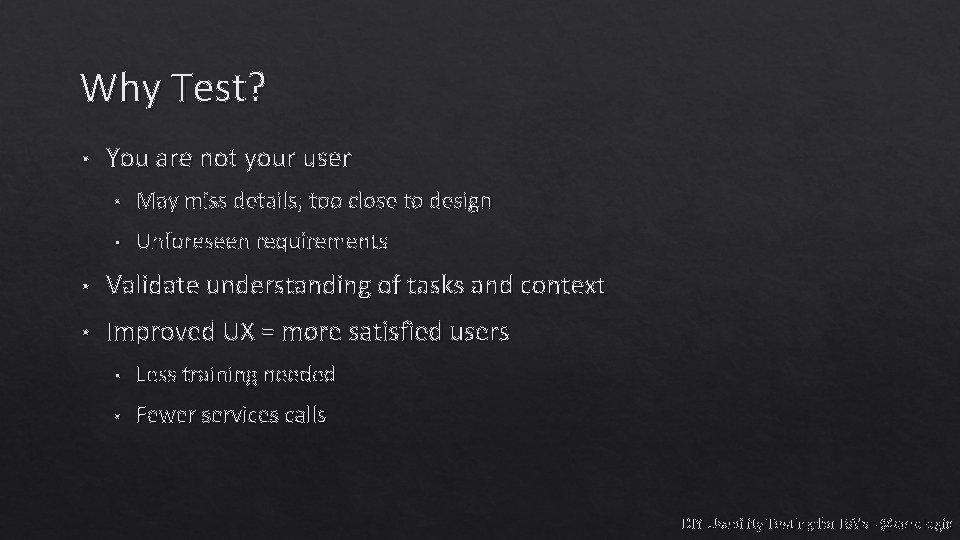 Why Test? • You are not your user • May miss details; too close