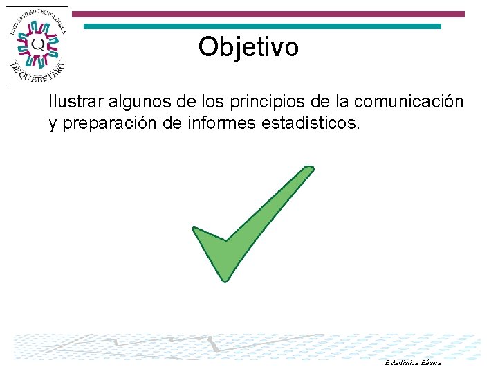Objetivo Ilustrar algunos de los principios de la comunicación y preparación de informes estadísticos.