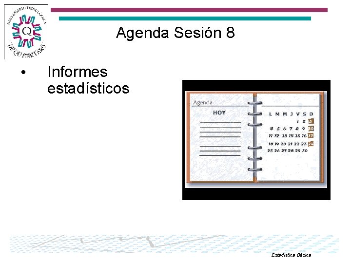 Agenda Sesión 8 • Informes estadísticos Estadística Básica 