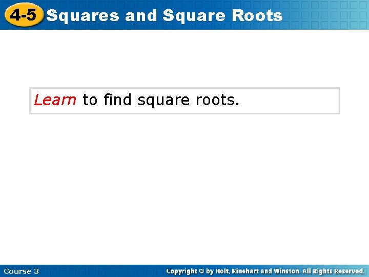 4 -5 Squares and Square Roots Learn to find square roots. Course 3 