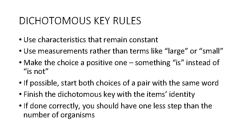 DICHOTOMOUS KEY RULES • Use characteristics that remain constant • Use measurements rather than