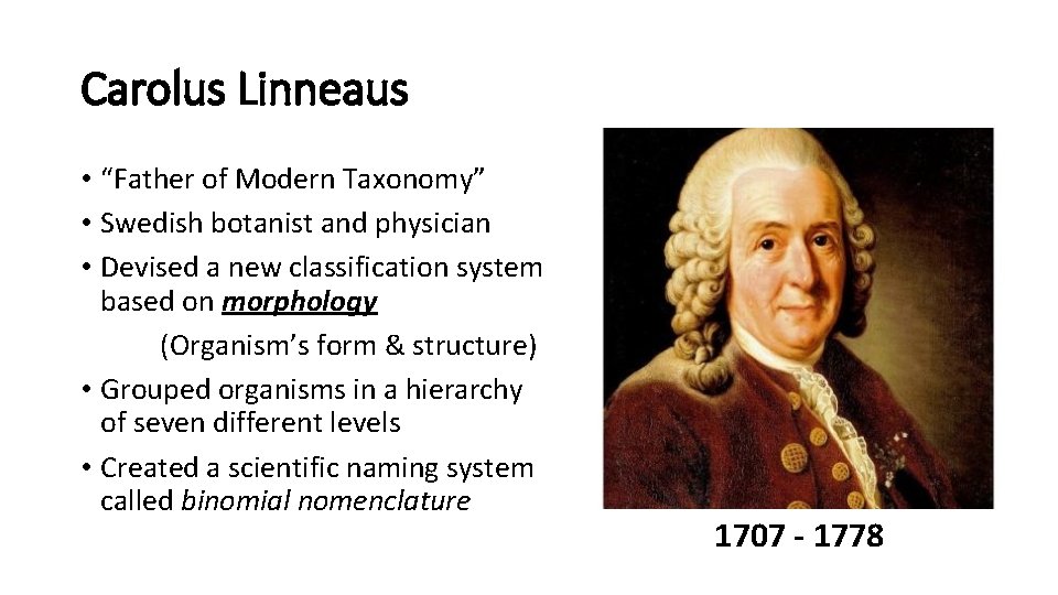 Carolus Linneaus • “Father of Modern Taxonomy” • Swedish botanist and physician • Devised