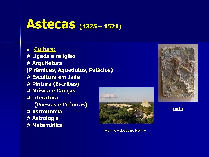 Astecas (1325 – 1521) Cultura: # Ligada a religião # Arquitetura (Pirâmides, Aquedutos, Palácios)