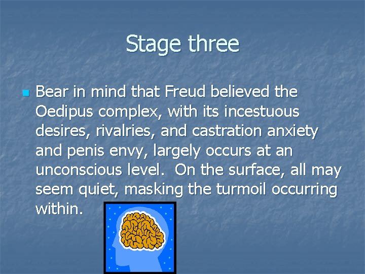 Stage three n Bear in mind that Freud believed the Oedipus complex, with its