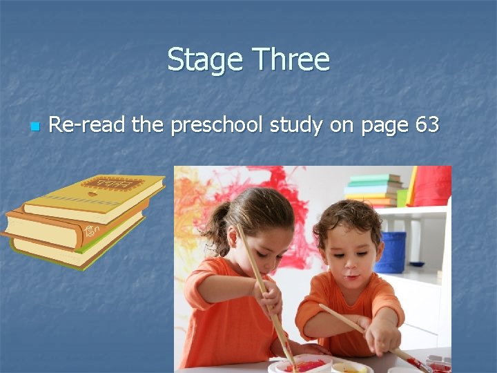 Stage Three n Re-read the preschool study on page 63 