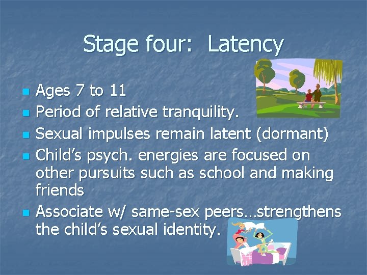 Stage four: Latency n n n Ages 7 to 11 Period of relative tranquility.