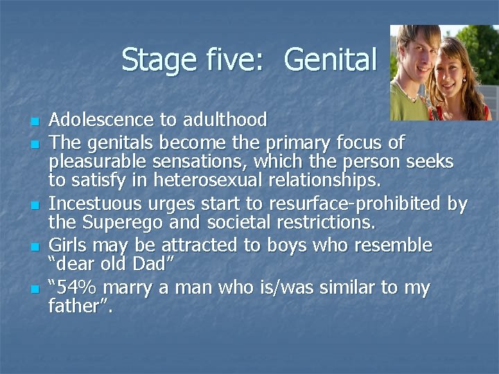 Stage five: Genital n n n Adolescence to adulthood The genitals become the primary