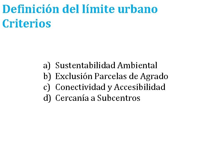 Definición del límite urbano Criterios a) b) c) d) Sustentabilidad Ambiental Exclusión Parcelas de